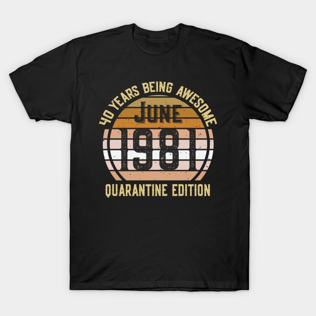 40 Years Of Being Awesome June 1981 Quarantine Edition Birthday Gift T-Shirt by sufian